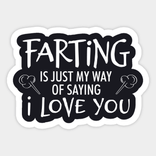 Farting is just my way of saying I love you Sticker